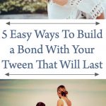 5 Easy Ways To Build a Bond with your Tween that will Last