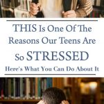 This is one of the reasons are teens are so stressed and here is what you can do about it