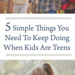 5 Simple Things You Need To Keep Doing When Kids Are Teens