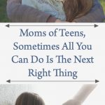 Moms of Teens, Sometimes All You Can Do Is The Next Right Thing