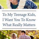 To My Teenage Kids, I Want You To Know What Really Matters