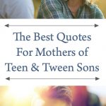 The Best Quotes For Mothers of Teenage Sons