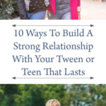 10 Ways To Build A Strong Relationship With Your Tween or Teen That Lasts
