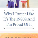 Why I Parent Like It’s The 1980’s And I’m Proud Of It