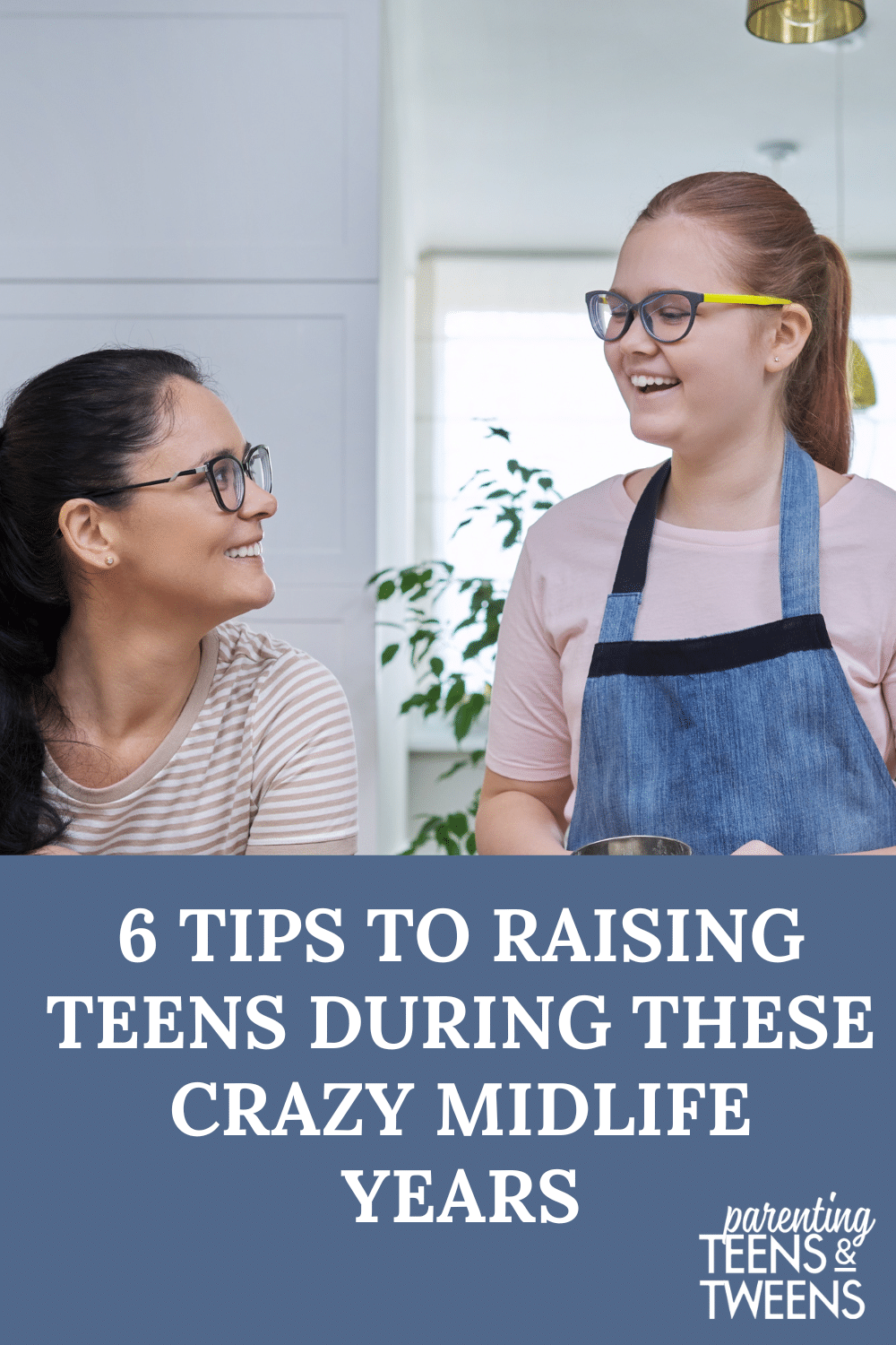 Six Tips for Raising Teens During These Crazy Midlife Years